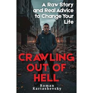 Kartashevsky, Roman Crawling Out of Hell: A Raw Story and Real Advice to Change Your Life Kartashevsky, Roman Crawling Out of Hell: A Raw Story and Real Advice to Change Your Life