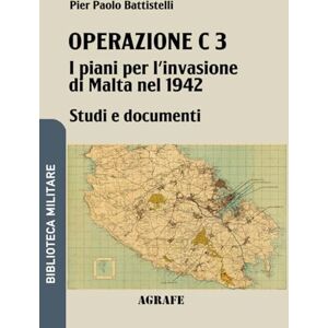 Battistelli, Pier Paolo Operazione C 3: I piani per l'invasione di Malta nel 1942 (Biblioteca Militare nuova serie) Battistelli, Pier Paolo Operazione C 3: I piani per l'invasione di Malta nel 1942 (Biblioteca Militare nuova serie)