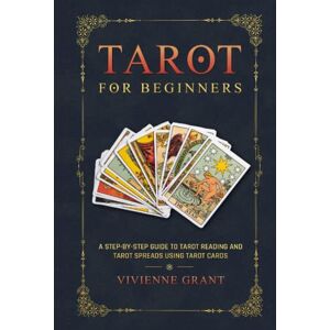 Grant, Vivienne Tarot for Beginners: A Step-by-Step Guide to Tarot Reading and Tarot Spreads Using Tarot Cards (A Magical Space) Grant, Vivienne Tarot for Beginners: A Step-by-Step Guide to Tarot Reading and Tarot Spreads Using Tarot Cards (A Magical Space)