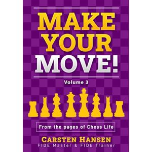 Hansen, Carsten Make Your Move Volume 3: From the pages of Chess Life Hansen, Carsten Make Your Move Volume 3: From the pages of Chess Life