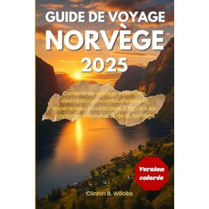 Willobs, Clinton B GUIDE DE VOYAGE NORVÈGE 2025: Conseils de voyage essentiels, destinations incontournables et expériences inoubliables à travers les paysages majestueux de la Norvège Willobs, Clinton B GUIDE DE VOYAGE NORVÈGE 2025: Conseils de voyage essentiels, destinations incontournables et expériences inoubliables à travers les paysages majestueux de la Norvège