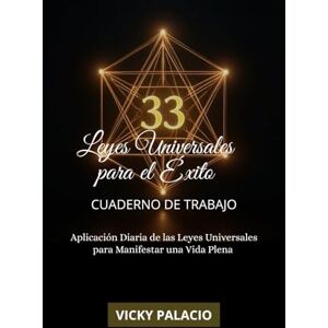 Palacio, Vicky AS 33 LEIS UNIVERSAIS PARA O ÊXITO CADERNO DE TRABALHO: Aplicação Diária das Leis Universais para Manifestar uma Vida de Plenitude Palacio, Vicky AS 33 LEIS UNIVERSAIS PARA O ÊXITO CADERNO DE TRABALHO: Aplicação Diária das Leis Universais para Manifestar uma Vida de Plenitude