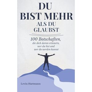 Hartmann, Levin Du bist mehr, als du glaubst: 100 Botschaften, die dich daran erinnern, wer du bist und wer du werden kannst Hartmann, Levin Du bist mehr, als du glaubst: 100 Botschaften, die dich daran erinnern, wer du bist und wer du werden kannst