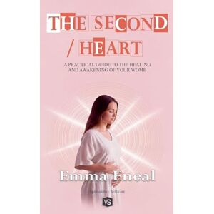 Eneal, Emma The Second Heart A Practical Guide to the Healing and Awakening of Your Womb Eneal, Emma The Second Heart A Practical Guide to the Healing and Awakening of Your Womb