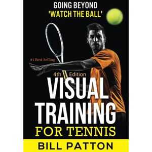Patton, Bill Visual Training for Tennis: The Complete Guide To Tips, Tricks, Skills and Drills for Best Vision Of The Ball Patton, Bill Visual Training for Tennis: The Complete Guide To Tips, Tricks, Skills and Drills for Best Vision Of The Ball