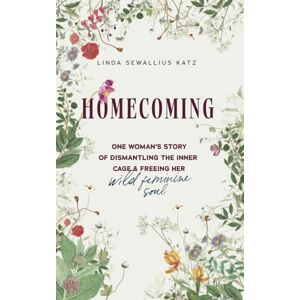 Katz, Linda Sewallius Homecoming: One Woman’s Story of Dismantling the Inner Cage and Freeing Her Wild Feminine Soul Katz, Linda Sewallius Homecoming: One Woman’s Story of Dismantling the Inner Cage and Freeing Her Wild Feminine Soul