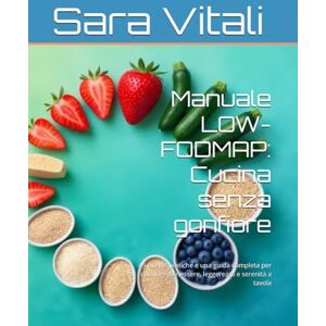Vitali, Sara Manuale LOW-FODMAP: Cucina senza gonfiore: 45 ricette pratiche e una guida completa per ritrovare benessere, leggerezza e serenità a tavola Vitali, Sara Manuale LOW-FODMAP: Cucina senza gonfiore: 45 ricette pratiche e una guida completa per ritrovare benessere, leggerezza e serenità a tavola