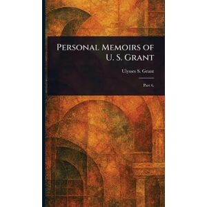 Grant, Ulysses S (Ulysses Simpson) Personal Memoirs of U. S. Grant Grant, Ulysses S (Ulysses Simpson) Personal Memoirs of U. S. Grant
