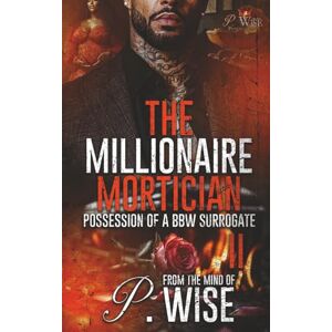 Wise, P. The Millionaire Mortician 2: Possession of a BBW Surrogate (The Marcano Twins Saga) Wise, P. The Millionaire Mortician 2: Possession of a BBW Surrogate (The Marcano Twins Saga)