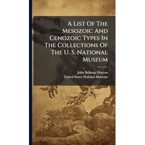Marcou, John Belknap A List Of The Mesozoic And Cenozoic Types In The Collections Of The U. S. National Museum Marcou, John Belknap A List Of The Mesozoic And Cenozoic Types In The Collections Of The U. S. National Museum
