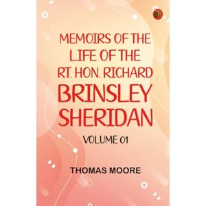 Thomas Moore Memoirs of the Life of the Rt. Hon. Richard Brinsley Sheridan -- Volume 01 Thomas Moore Memoirs of the Life of the Rt. Hon. Richard Brinsley Sheridan -- Volume 01