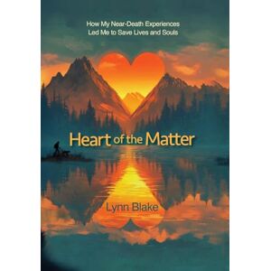 Blake, Lynn Heart of the Matter: How My Near-Death Experiences Led Me to Save Lives and Souls Blake, Lynn Heart of the Matter: How My Near-Death Experiences Led Me to Save Lives and Souls