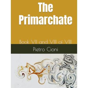 Cioni, Pietro The Primarchate: Book VII and VIII of VIII Cioni, Pietro The Primarchate: Book VII and VIII of VIII