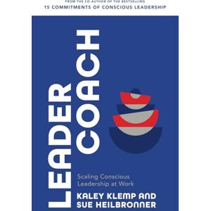 Klemp, Kaley Leader Coach: Scaling Conscious Leadership at Work Klemp, Kaley Leader Coach: Scaling Conscious Leadership at Work