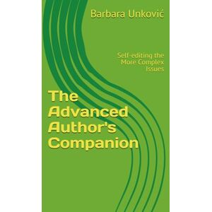 Unković, Barbara The Advanced Author's Companion: Self-editing the More Complex Issues Unković, Barbara The Advanced Author's Companion: Self-editing the More Complex Issues