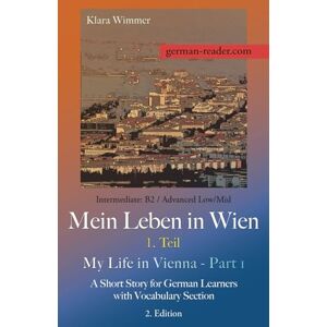 Wimmer, Klara German Reader, Intermediate B2/Advanced Low/Mid – Mein Leben in Wien – 1. Teil / My Life in Vienna – Part 1: A Short Story for German Learners with Vocabulary Section, 2. Edition Wimmer, Klara German Reader, Intermediate B2/Advanced Low/Mid – Mein Leben in Wien – 1. Teil / My Life in Vienna – Part 1: A Short Story for German Learners with Vocabulary Section, 2. Edition
