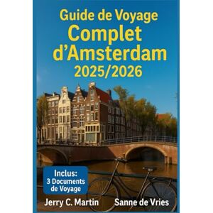 Martin, Jerry C. Le Guide Complet de Voyage d'Amsterdam 2025/2026: Secrets Locaux, Visites Autoguidées et Attractions Incontournables pour les Visiteurs Novices et Réguliers Martin, Jerry C. Le Guide Complet de Voyage d'Amsterdam 2025/2026: Secrets Locaux, Visites Autoguidées et Attractions Incontournables pour les Visiteurs Novices et Réguliers
