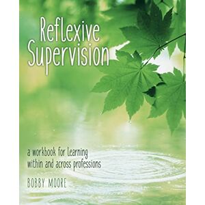 Moore, Bobby Reflexive Supervision: a workbook for learning within and across professions Moore, Bobby Reflexive Supervision: a workbook for learning within and across professions