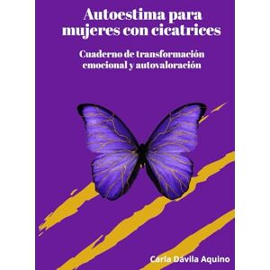 Dávila Aquino, Carla Autoestima para mujeres con cicatrices: Cuaderno de sanación emocional y amor propio para mujeres Dávila Aquino, Carla Autoestima para mujeres con cicatrices: Cuaderno de sanación emocional y amor propio para mujeres