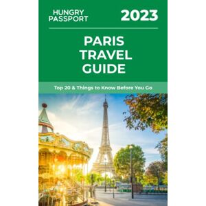 Passport, Hungry Paris Travel Guide: Top 20 & Things to Know Before You Go Passport, Hungry Paris Travel Guide: Top 20 & Things to Know Before You Go