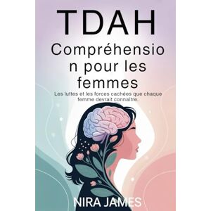 James, Nira TDAH Compréhension pour les femmes: Les luttes et les forces cachées que chaque femme devrait connaître James, Nira TDAH Compréhension pour les femmes: Les luttes et les forces cachées que chaque femme devrait connaître