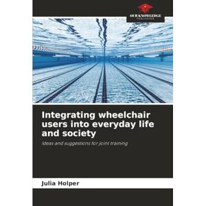 Holper, Julia Integrating wheelchair users into everyday life and society: Ideas and suggestions for joint training Holper, Julia Integrating wheelchair users into everyday life and society: Ideas and suggestions for joint training