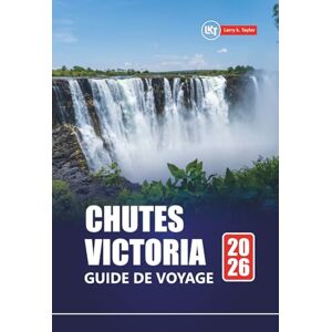 Taylor CHUTES VICTORIA GUIDE DE VOYAGE 2026: Découvrez le Zimbabwe et les aventures en Zambie avec des safaris, la culture locale, des trésors cachés, des cartes et des itinéraires pour vos vacances Taylor CHUTES VICTORIA GUIDE DE VOYAGE 2026: Découvrez le Zimbabwe et les aventures en Zambie avec des safaris, la culture locale, des trésors cachés, des cartes et des itinéraires pour vos vacances