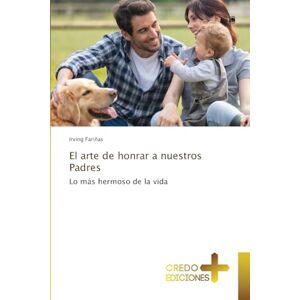 Fariñas, Irving El arte de honrar a nuestros Padres: Lo más hermoso de la vida Fariñas, Irving El arte de honrar a nuestros Padres: Lo más hermoso de la vida