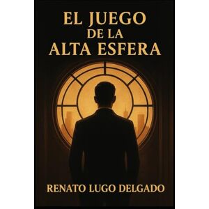 Lugo Delgado, Renato EL JUEGO DE LA ALTA ESFERA: JUGADA MAESTRA Lugo Delgado, Renato EL JUEGO DE LA ALTA ESFERA: JUGADA MAESTRA