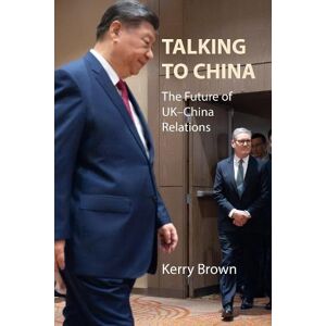 Brown, Prof. Kerry Talking to China: The Future of UK–China Relations (Business with China) Brown, Prof. Kerry Talking to China: The Future of UK–China Relations (Business with China)