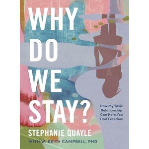 Quayle, Stephanie Why Do We Stay?: How My Toxic Relationship Can Help You Find Freedom Quayle, Stephanie Why Do We Stay?: How My Toxic Relationship Can Help You Find Freedom