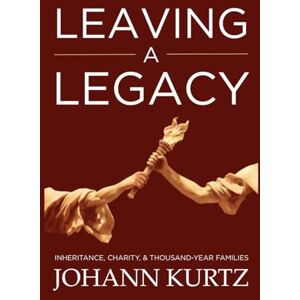 Kurtz, Johann Leaving a Legacy: Inheritance, Charity, & Thousand-Year Families Kurtz, Johann Leaving a Legacy: Inheritance, Charity, & Thousand-Year Families