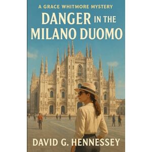 Hennessey, David G. Danger in the Milano Duomo: Book 54 in the Grace Whitmore Mystery Series Hennessey, David G. Danger in the Milano Duomo: Book 54 in the Grace Whitmore Mystery Series