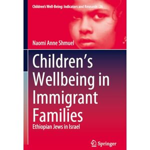 Shmuel, Naomi Anne Children’s Wellbeing in Immigrant Families: Ethiopian Jews in Israel: 26 (Children’s Well-Being: Indicators and Research, 26) Shmuel, Naomi Anne Children’s Wellbeing in Immigrant Families: Ethiopian Jews in Israel: 26 (Children’s Well-Being: Indicators and Research, 26)