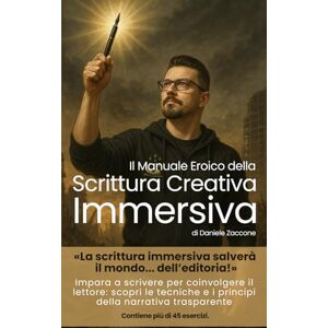 Zaccone, Daniele Il manuale eroico della Scrittura Creativa Immersiva: Impara a scrivere per coinvolgere il lettore: scopri le tecniche e i principi della narrativa trasparente Zaccone, Daniele Il manuale eroico della Scrittura Creativa Immersiva: Impara a scrivere per coinvolgere il lettore: scopri le tecniche e i principi della narrativa trasparente