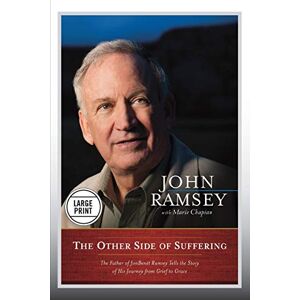 Ramsey, John The Other Side of Suffering: The Father Of Jonbenet Ramsey Tells The Story Of His Journey From Grief To Grace Ramsey, John The Other Side of Suffering: The Father Of Jonbenet Ramsey Tells The Story Of His Journey From Grief To Grace