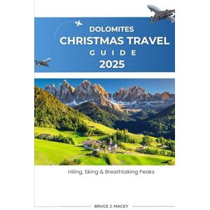 J. MACEY, BRUCE DOLOMITES CHRISTMAS TRAVEL GUIDE 2025: Hiking, Skiing & Breathtaking Peaks (Journey Chronicles 2025) J. MACEY, BRUCE DOLOMITES CHRISTMAS TRAVEL GUIDE 2025: Hiking, Skiing & Breathtaking Peaks (Journey Chronicles 2025)