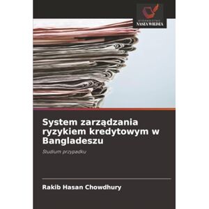 Hasan Chowdhury, Rakib System zarządzania ryzykiem kredytowym w Bangladeszu: Studium przypadku Hasan Chowdhury, Rakib System zarządzania ryzykiem kredytowym w Bangladeszu: Studium przypadku