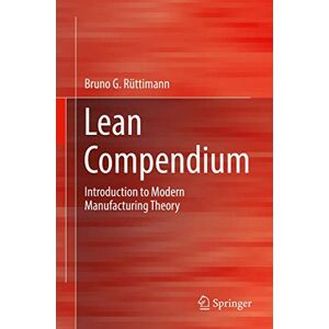 Rüttimann, Bruno G. Lean Compendium: Introduction to Modern Manufacturing Theory Rüttimann, Bruno G. Lean Compendium: Introduction to Modern Manufacturing Theory