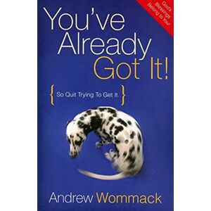 Wommack, Andrew You've Already Got It!: So Quit Trying to Get It: Experience the Victory that Is Already Yours! Wommack, Andrew You've Already Got It!: So Quit Trying to Get It: Experience the Victory that Is Already Yours!
