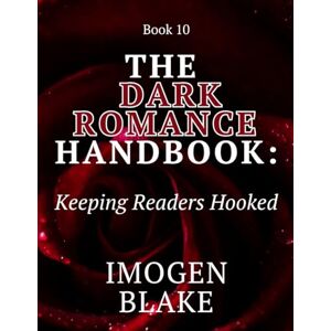 Blake, Imogen The Dark Romance Handbook: Keeping Readers Hooked Blake, Imogen The Dark Romance Handbook: Keeping Readers Hooked