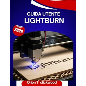 Orion Guida utente Lightburn 2026: Un manuale passo passo per padroneggiare l'incisione, il taglio e la progettazione laser con suggerimenti e trucchi di esperti per principianti e anziani Orion Guida utente Lightburn 2026: Un manuale passo passo per padroneggiare l'incisione, il taglio e la progettazione laser con suggerimenti e trucchi di esperti per principianti e anziani