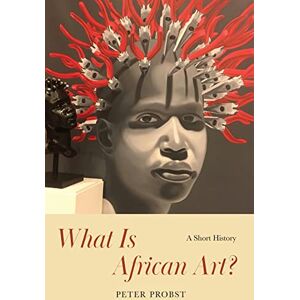 Probst, Peter What Is African Art?: A Short History Probst, Peter What Is African Art?: A Short History
