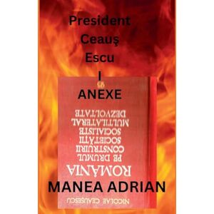 Adrian, Manea President Ceaus Escu I Anexe: 3 Adrian, Manea President Ceaus Escu I Anexe: 3