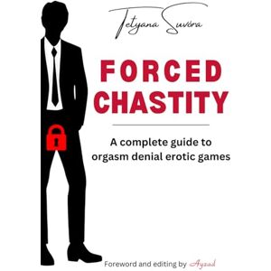 Suvóra, Tetyana Forced Chastity: A Complete Guide to Orgasm Denial Erotic Games Suvóra, Tetyana Forced Chastity: A Complete Guide to Orgasm Denial Erotic Games