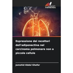Abdul Ghafar, Jamshid Espressione dei recettori dell'adiponectina nel carcinoma polmonare non a piccole cellule Abdul Ghafar, Jamshid Espressione dei recettori dell'adiponectina nel carcinoma polmonare non a piccole cellule