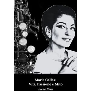 Rossi, Elena Maria Callas: Vita, Passione e Mito: Il tributo definitivo alla Divina del Belcanto Rossi, Elena Maria Callas: Vita, Passione e Mito: Il tributo definitivo alla Divina del Belcanto