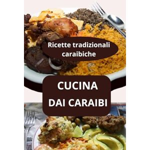 AHOLOUKPE, Herve CUCINA DAI CARAIBI: Ricette tradizionali caraibiche cucina afro-caraibica specialità culinarie caraibiche AHOLOUKPE, Herve CUCINA DAI CARAIBI: Ricette tradizionali caraibiche cucina afro-caraibica specialità culinarie caraibiche