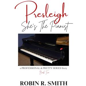 Smith, Robin R PRESLEIGH. She's The Pianist: a Professional & Pretty Series Story, Book Two Smith, Robin R PRESLEIGH. She's The Pianist: a Professional & Pretty Series Story, Book Two