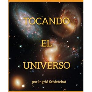 SCHIETEKAT, INGRID TOCANDO EL UNIVERSO SCHIETEKAT, INGRID TOCANDO EL UNIVERSO